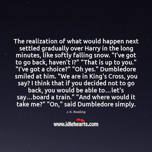 The realization of what would happen next settled gradually over Harry in J. K. Rowling Picture Quote