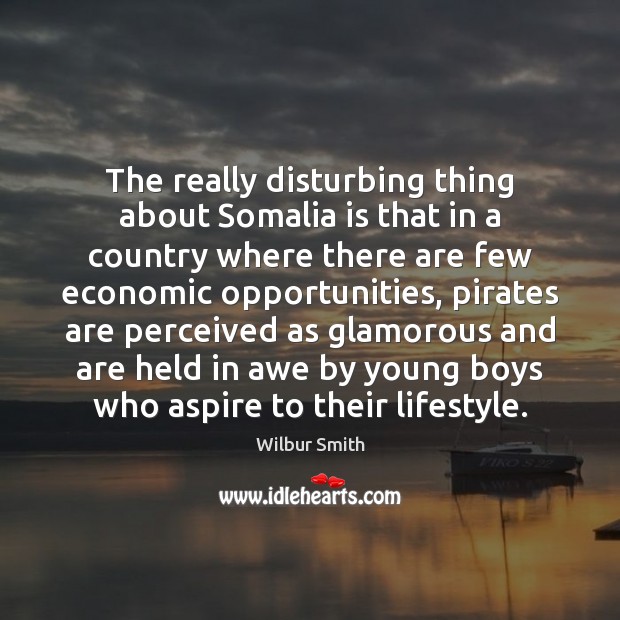 The really disturbing thing about Somalia is that in a country where Wilbur Smith Picture Quote