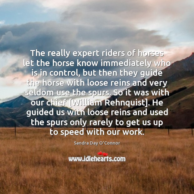 The really expert riders of horses let the horse know immediately who Sandra Day O’Connor Picture Quote
