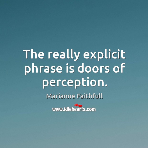 The really explicit phrase is doors of perception. Marianne Faithfull Picture Quote