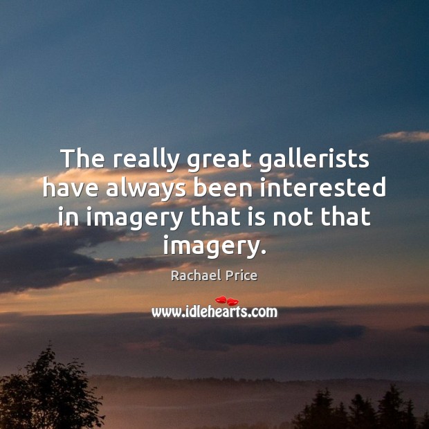 The really great gallerists have always been interested in imagery that is Image