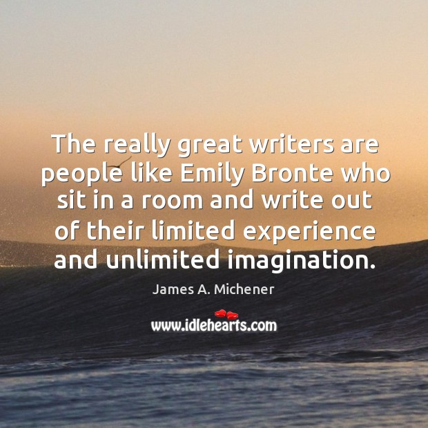 The really great writers are people like emily bronte James A. Michener Picture Quote