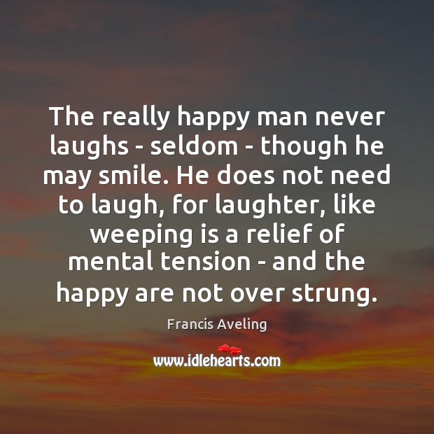 The really happy man never laughs – seldom – though he may Image
