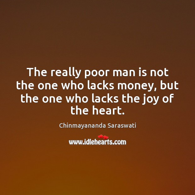 The really poor man is not the one who lacks money, but Chinmayananda Saraswati Picture Quote