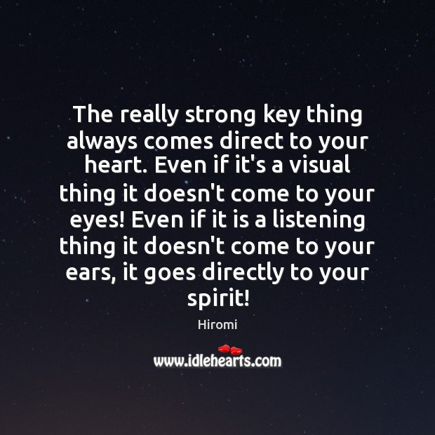 The really strong key thing always comes direct to your heart. Even Hiromi Picture Quote