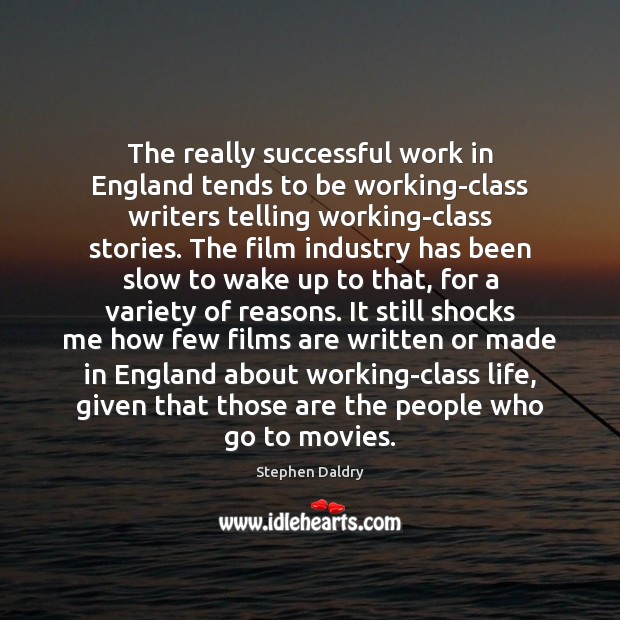 The really successful work in England tends to be working-class writers telling Stephen Daldry Picture Quote
