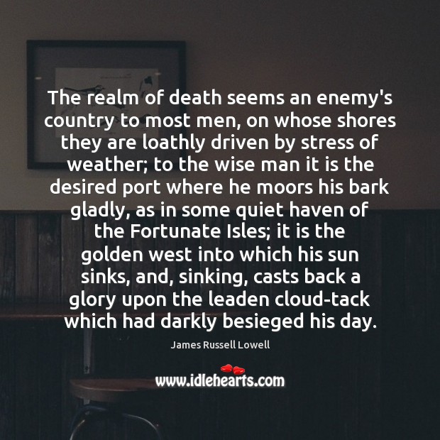 The realm of death seems an enemy’s country to most men, on James Russell Lowell Picture Quote