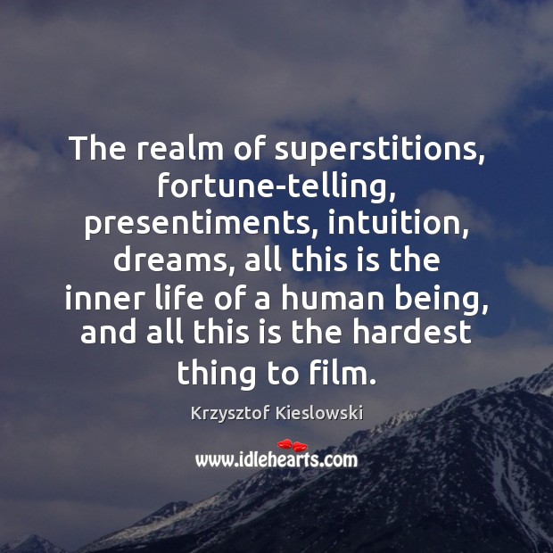 The realm of superstitions, fortune-telling, presentiments, intuition, dreams, all this is the Krzysztof Kieslowski Picture Quote