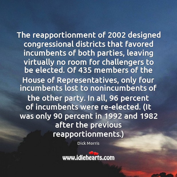 The reapportionment of 2002 designed congressional districts that favored incumbents of both parties, Dick Morris Picture Quote