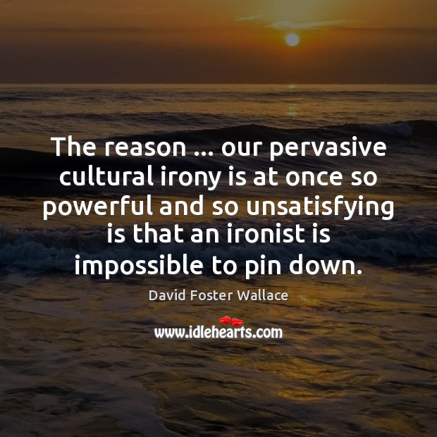 The reason … our pervasive cultural irony is at once so powerful and David Foster Wallace Picture Quote