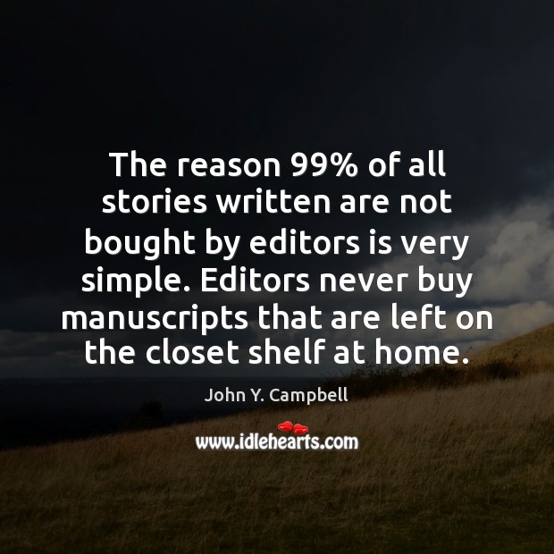 The reason 99% of all stories written are not bought by editors is John Y. Campbell Picture Quote