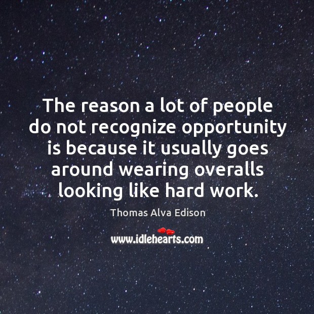 The reason a lot of people do not recognize opportunity Thomas Alva Edison Picture Quote
