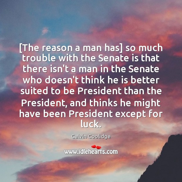 [The reason a man has] so much trouble with the Senate is Image