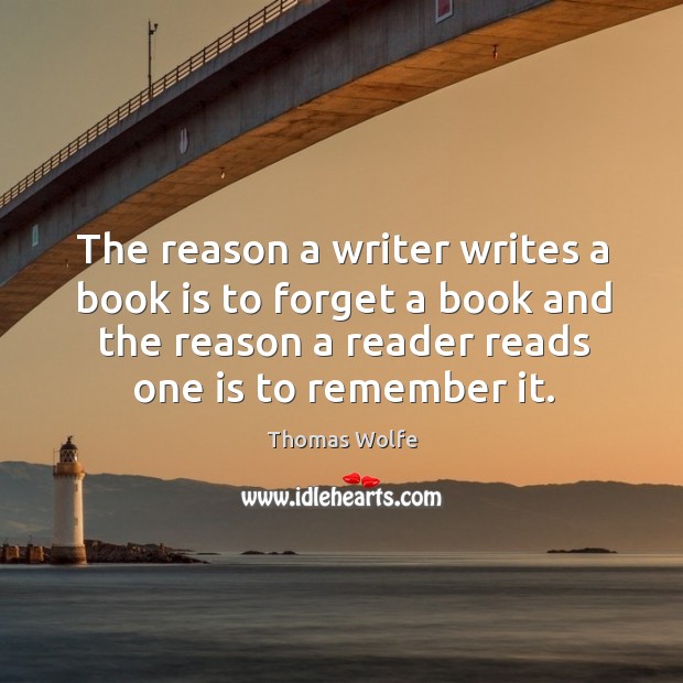 The reason a writer writes a book is to forget a book and the reason a reader reads one is to remember it. Books Quotes Image