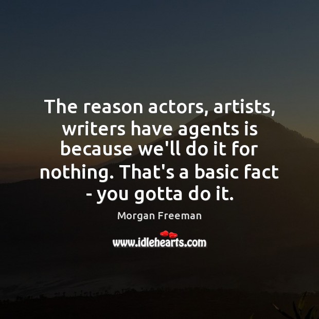 The reason actors, artists, writers have agents is because we’ll do it Morgan Freeman Picture Quote