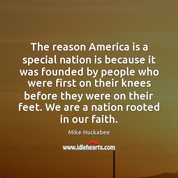 The reason America is a special nation is because it was founded Mike Huckabee Picture Quote
