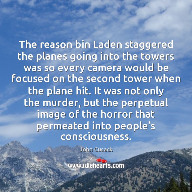 The reason bin Laden staggered the planes going into the towers was John Cusack Picture Quote
