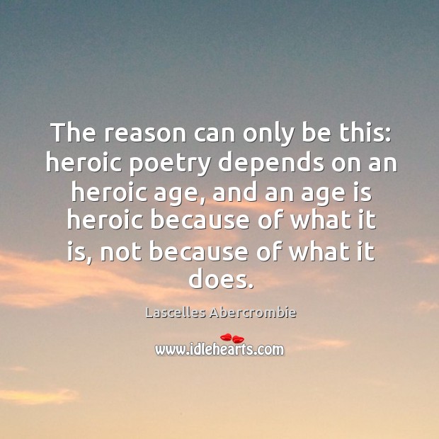The reason can only be this: heroic poetry depends on an heroic age, and an age is Age Quotes Image