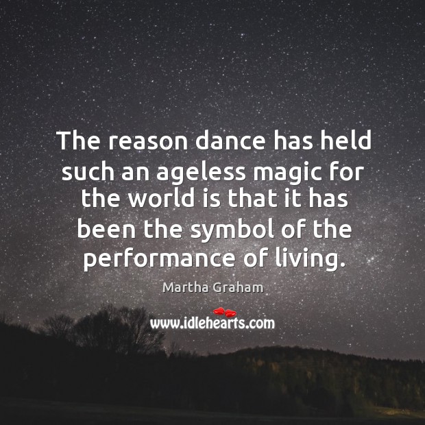 The reason dance has held such an ageless magic for the world Martha Graham Picture Quote