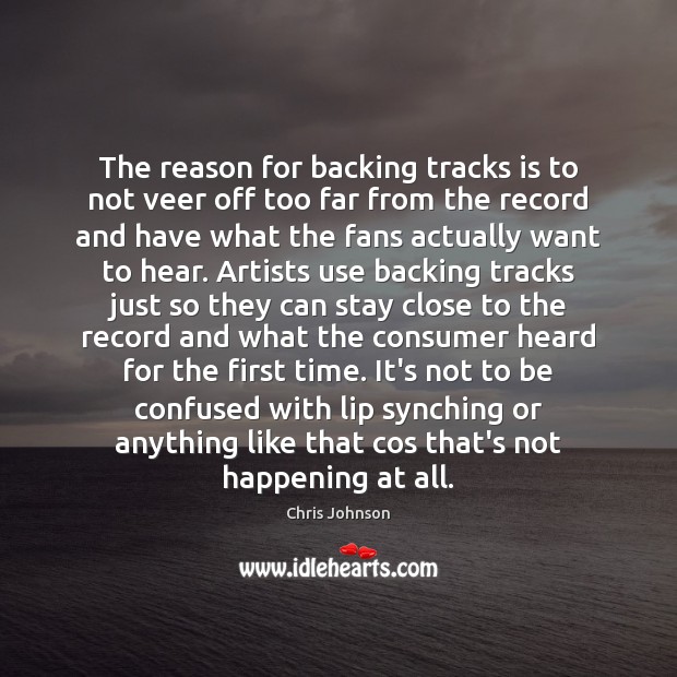 The reason for backing tracks is to not veer off too far Chris Johnson Picture Quote