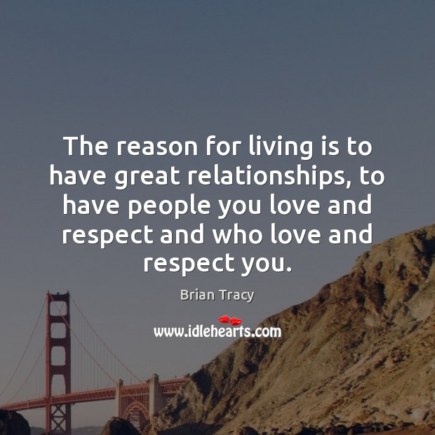 The reason for living is to have great relationships, to have people Brian Tracy Picture Quote