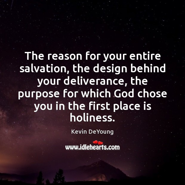 The reason for your entire salvation, the design behind your deliverance, the Design Quotes Image