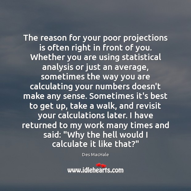 The reason for your poor projections is often right in front of Des MacHale Picture Quote