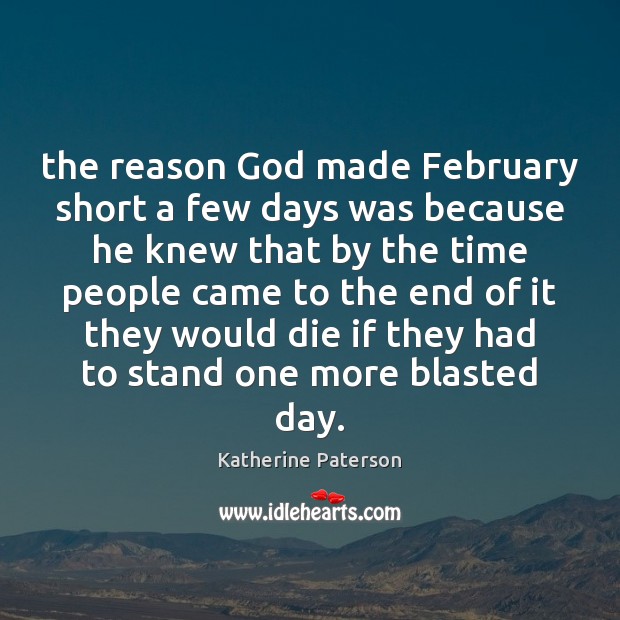The reason God made February short a few days was because he Image