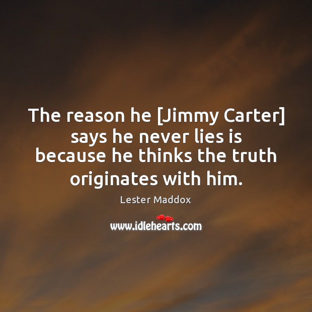 The reason he [Jimmy Carter] says he never lies is because he Lester Maddox Picture Quote