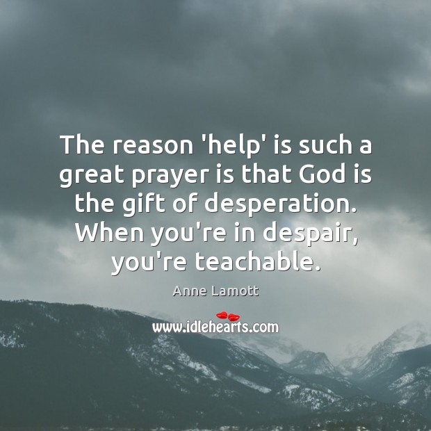 The reason ‘help’ is such a great prayer is that God is Anne Lamott Picture Quote