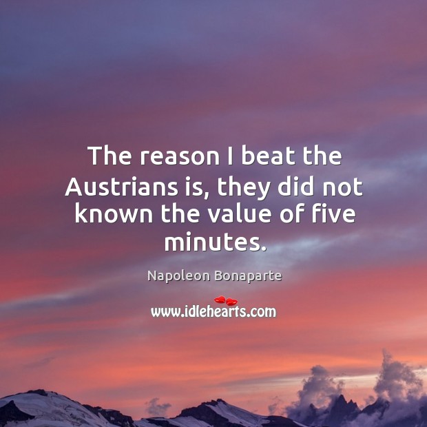 The reason I beat the austrians is, they did not known the value of five minutes. Value Quotes Image