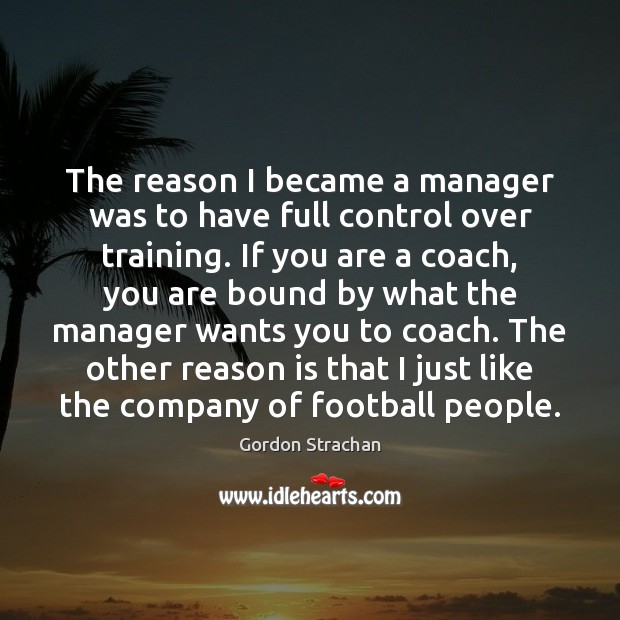 The reason I became a manager was to have full control over Image