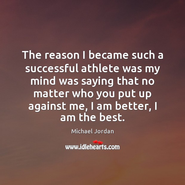 The reason I became such a successful athlete was my mind was Michael Jordan Picture Quote