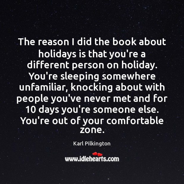 The reason I did the book about holidays is that you’re a Karl Pilkington Picture Quote