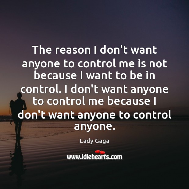 The reason I don’t want anyone to control me is not because Lady Gaga Picture Quote