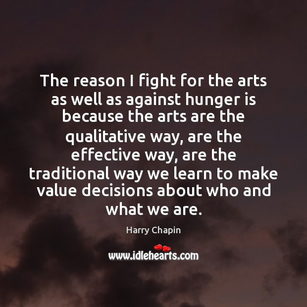 The reason I fight for the arts as well as against hunger Harry Chapin Picture Quote