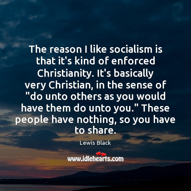 The reason I like socialism is that it’s kind of enforced Christianity. Image