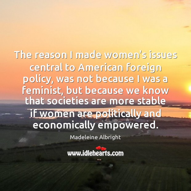 The reason I made women’s issues central to American foreign policy, was Image