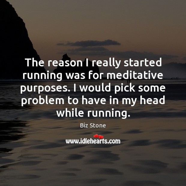 The reason I really started running was for meditative purposes. I would Biz Stone Picture Quote