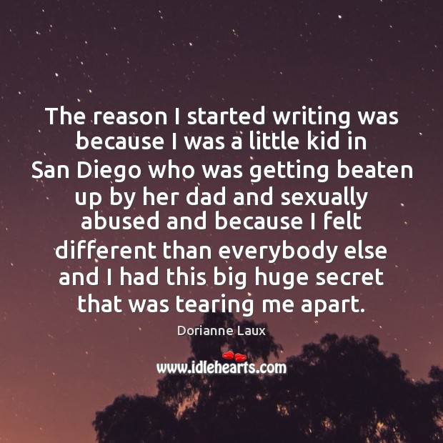 The reason I started writing was because I was a little kid Dorianne Laux Picture Quote