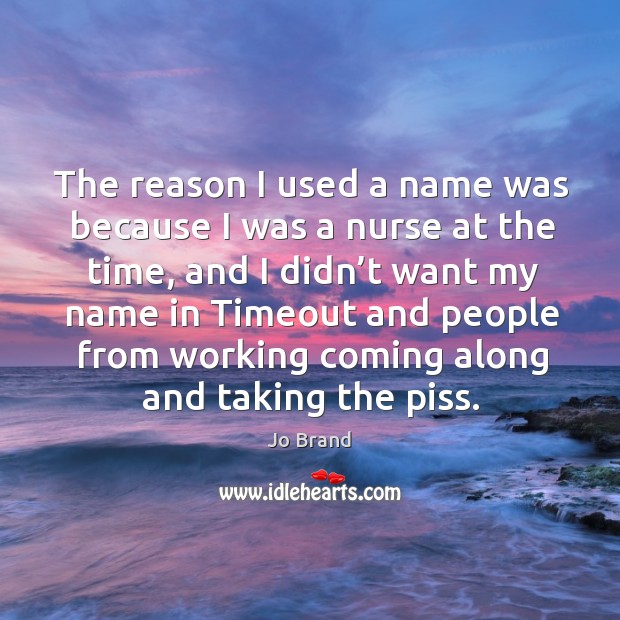 The reason I used a name was because I was a nurse at the time Image