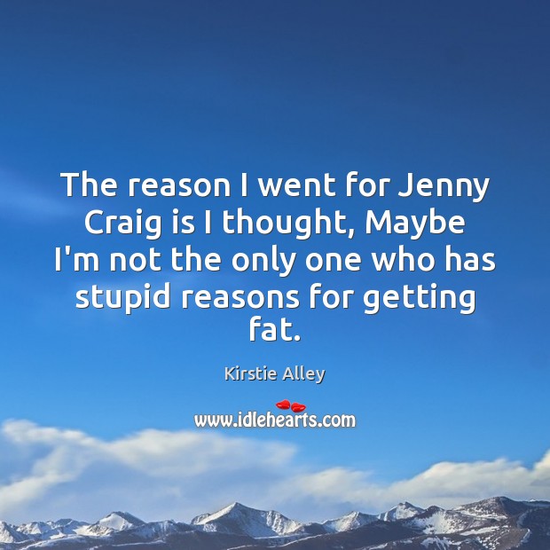 The reason I went for Jenny Craig is I thought, Maybe I’m Kirstie Alley Picture Quote
