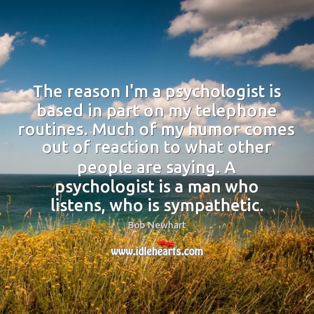 The reason I’m a psychologist is based in part on my telephone Bob Newhart Picture Quote