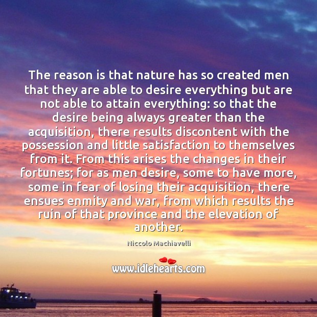 The reason is that nature has so created men that they are Niccolo Machiavelli Picture Quote