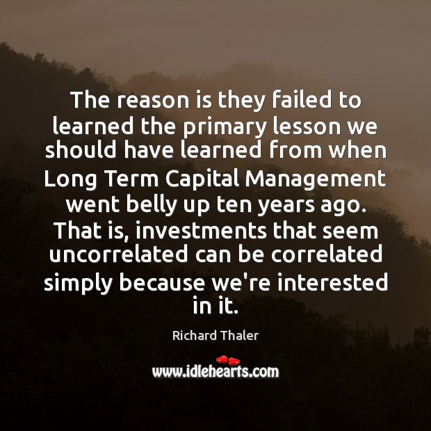 The reason is they failed to learned the primary lesson we should Richard Thaler Picture Quote