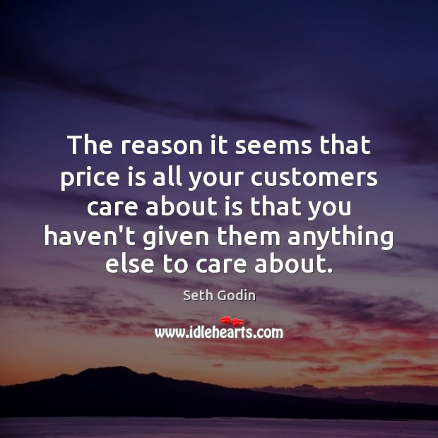 The reason it seems that price is all your customers care about Seth Godin Picture Quote
