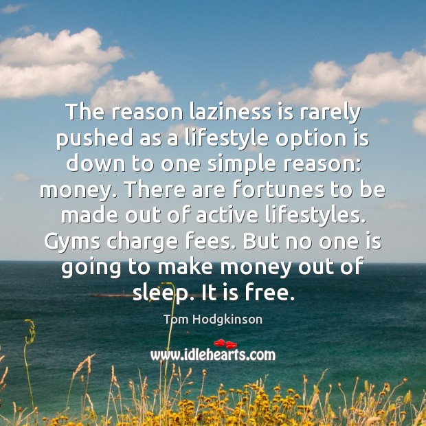 The reason laziness is rarely pushed as a lifestyle option is down Image