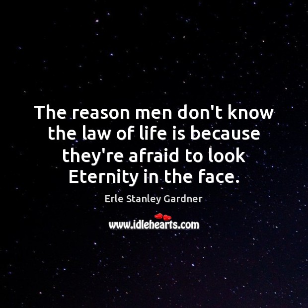 The reason men don’t know the law of life is because they’re Afraid Quotes Image