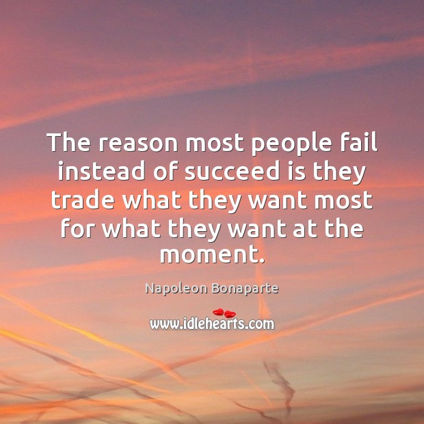 The reason most people fail instead of succeed is they trade what Napoleon Bonaparte Picture Quote