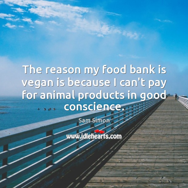 The reason my food bank is vegan is because I can’t pay Sam Simon Picture Quote